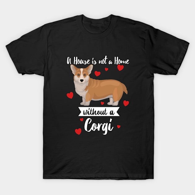 Corgi - A House Is Not A Home Without A Corgi T-Shirt by Kudostees